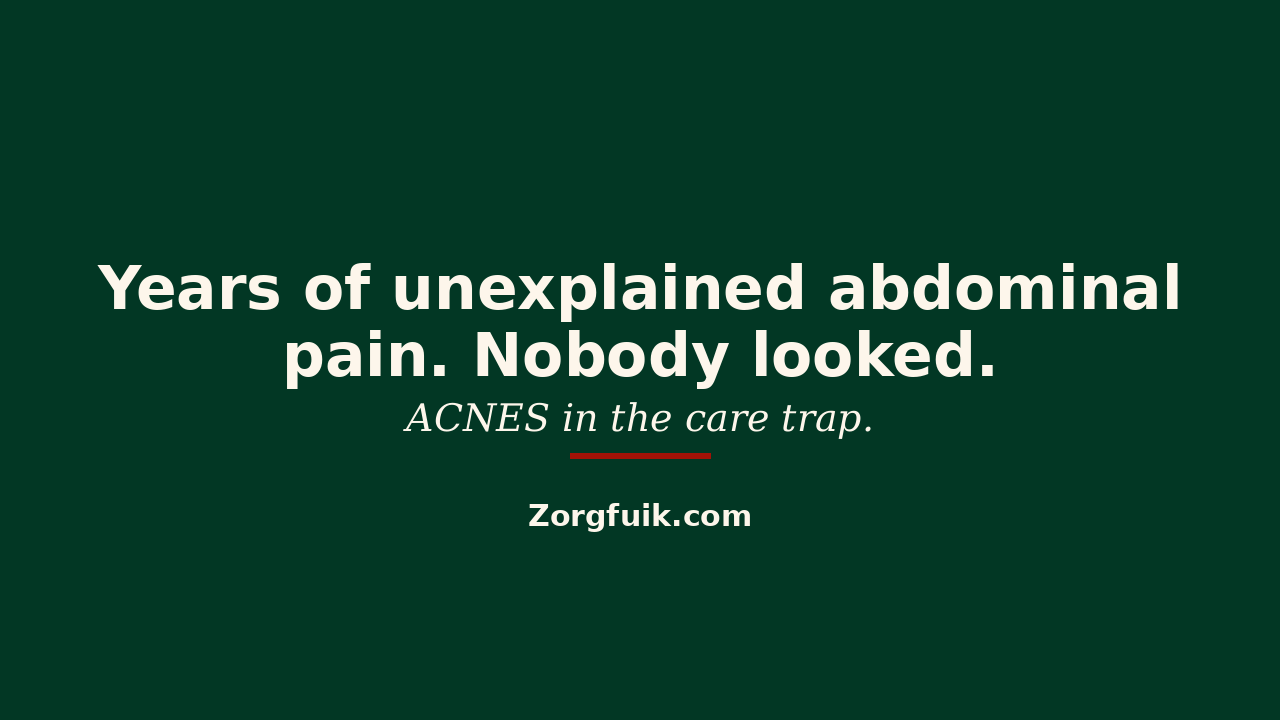 Years of unexplained abdominal pain. Nobody looked. ACNES in the care trap.